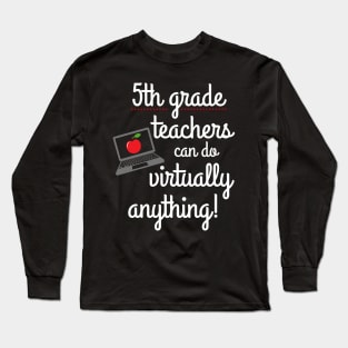 Fifth Grade Teachers Can Do Virtually Anything Educator Long Sleeve T-Shirt